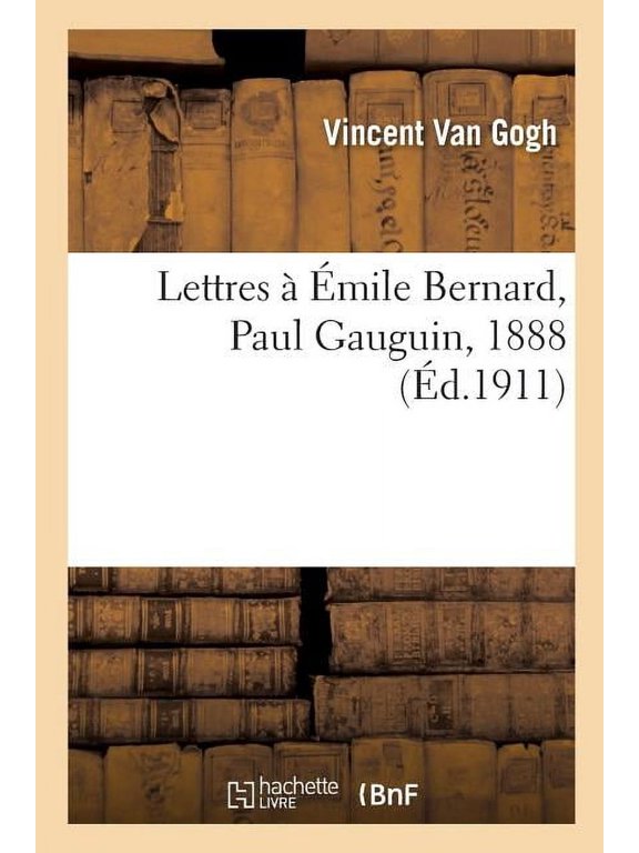 Lettres mile Bernard, Paul Gauguin, 1888: Recueil des publications sur Vincent Van Gogh depuis son dcs, (Paperback)