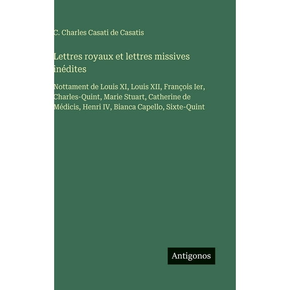 Lettres royaux et lettres missives inédites: Nottament de Louis XI, Louis XII, François Ier, Charles-Quint, Marie Stuart, (Hardcover)