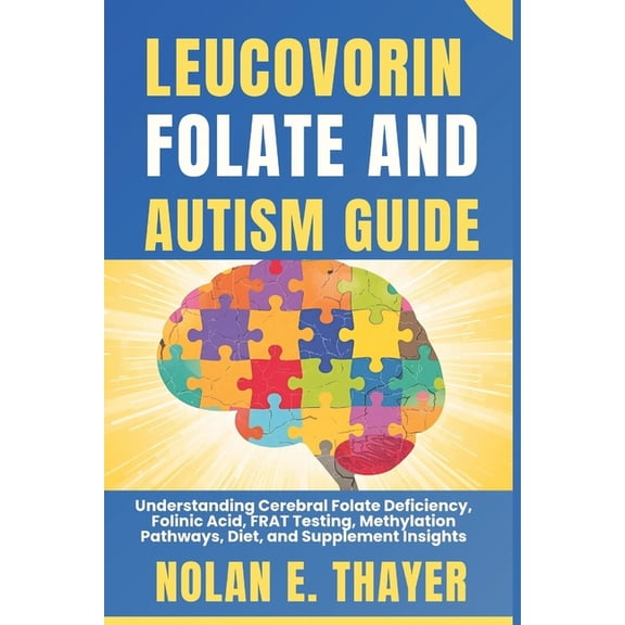 Leucovorin, Folate and Autism Guide: Understanding Cerebral Folate Deficiency, Folinic Acid, FRAT Testing, Methylation P, (Paperback)