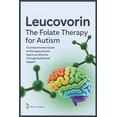 thumbnail image 1 of Leucovorin: The Folate Therapy For Autism: A Comprehensive Guide to Managing Autism Spectrum Disorder Through Nutritiona, (Paperback), 1 of 1