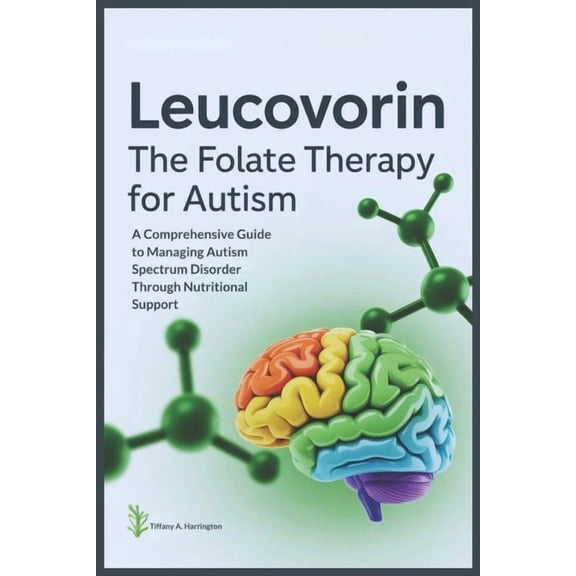Leucovorin: The Folate Therapy For Autism: A Comprehensive Guide to Managing Autism Spectrum Disorder Through Nutritiona, (Paperback)