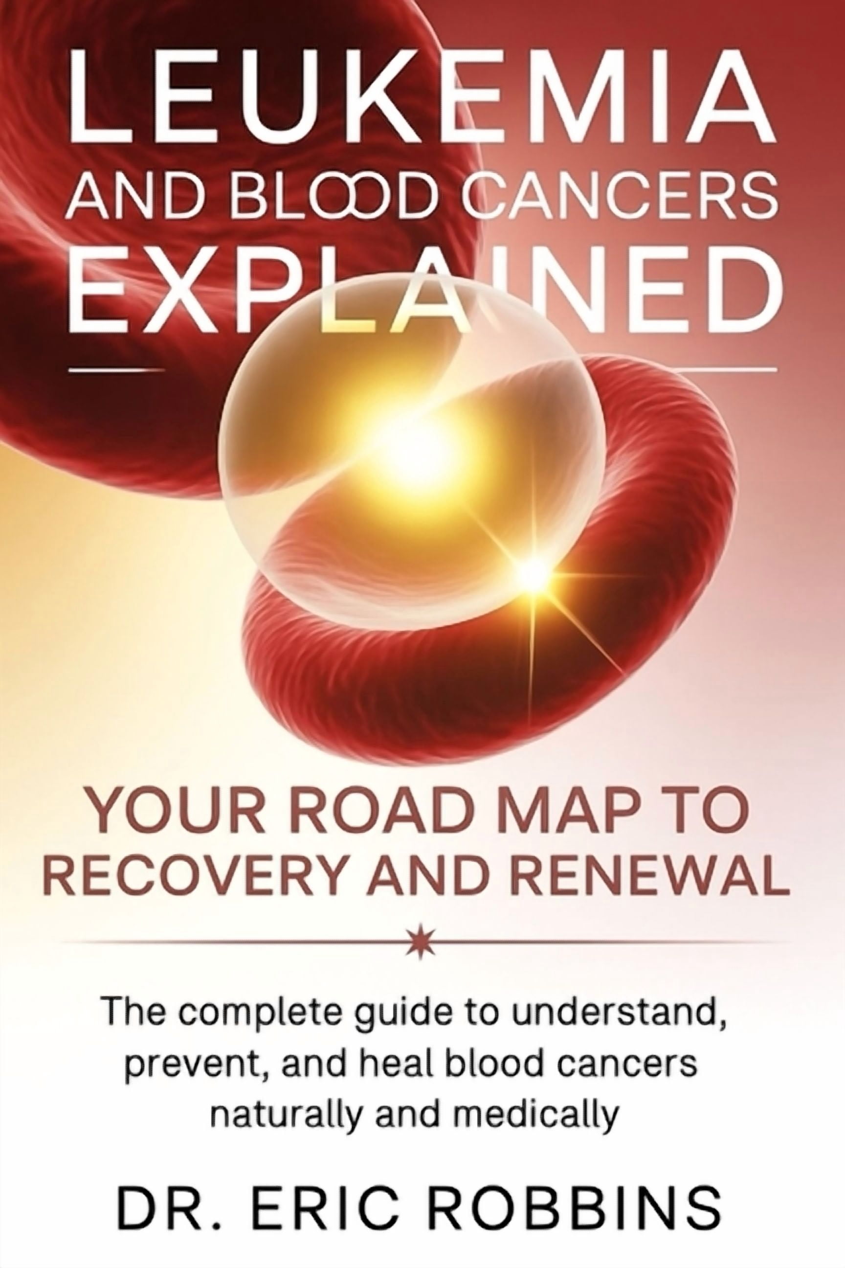 Leukemia and Blood Cancers Explained: Your Roadmap to Recovery and ...