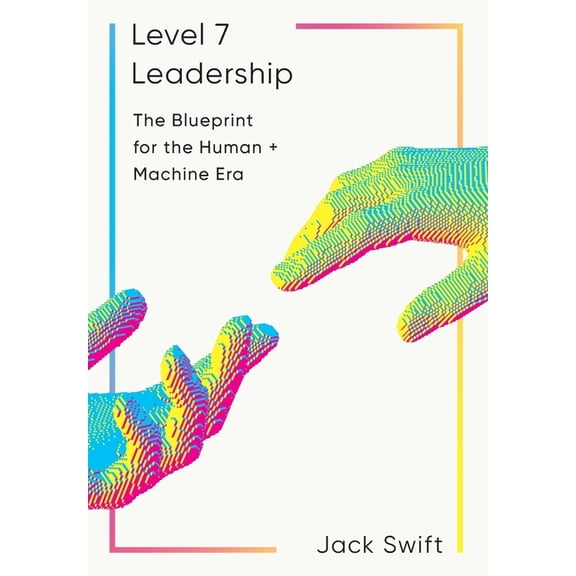 Level 7 Leadership: The Blueprint for the Human + Machine Era, (Hardcover)
