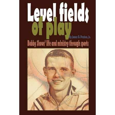 Level Fields of Play : Bobby Shows' Life and Ministry Through Sports