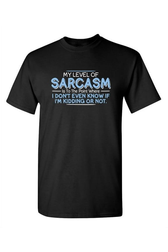 Level Of Sarcasm I Don't Even Know If I'm Kidding Tees Funny Saying Novelty Rude Tshirts Best Gift For Sarcastic Mens T Shirt