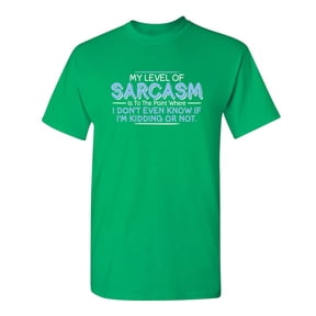 Level Of Sarcasm I Don't Even Know If I'm Kidding Tees Funny Saying Novelty Rude Tshirts Best Gift For Sarcastic Mens T Shirt