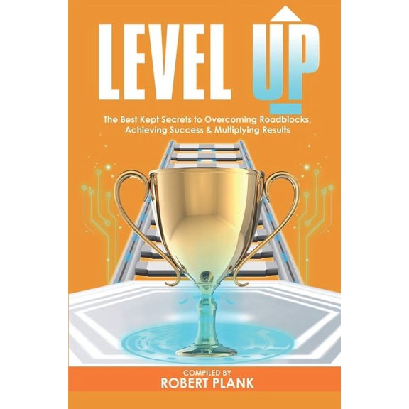 Level Up: The Best Kept Secrets to Overcoming Roadblocks, Achieving Success & Multiplying Results (Paperback)