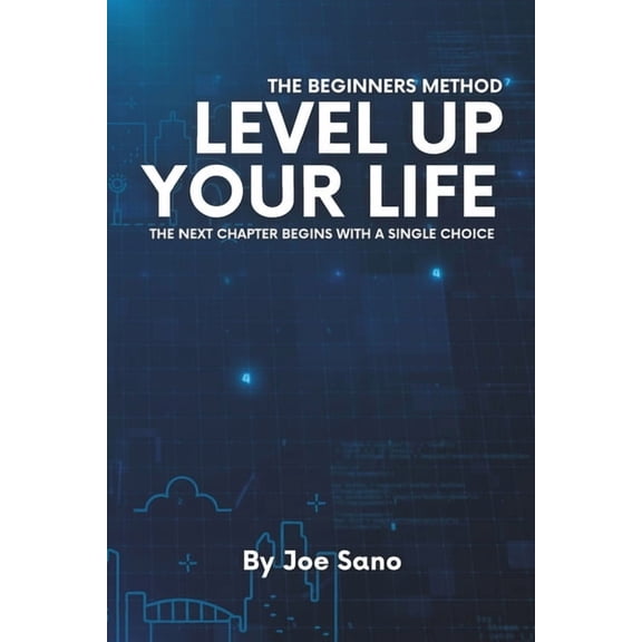 Level Up Your Life: The Beginners Method: The Next Chapter Begins With A Single Choice, (Paperback)