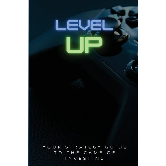 Level Up!: Your Strategy Guide To The Game Of Investing, (Paperback)
