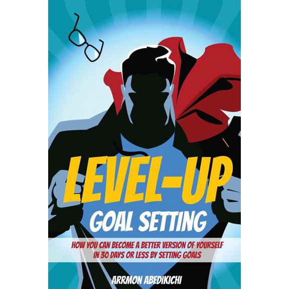 Level-Up Goal Setting: How to Become a Better Version of Yourself in 30 Days or Less by Setting (Paperback) by Arrmon Abedikichi