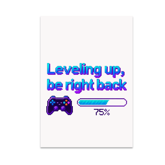 Leveling Up, Be Right Back - Gamer Decor - 13x19 Poster Print