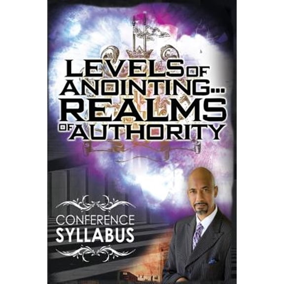 Levels of Anointing . . . Realms of Authority Conference Syllabus