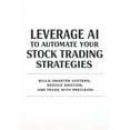 thumbnail image 1 of Leverage AI to Automate Your Stock Trading Strategies: Build Smarter Systems, Reduce Emotion, and Trade with Precision, (Paperback), 1 of 1