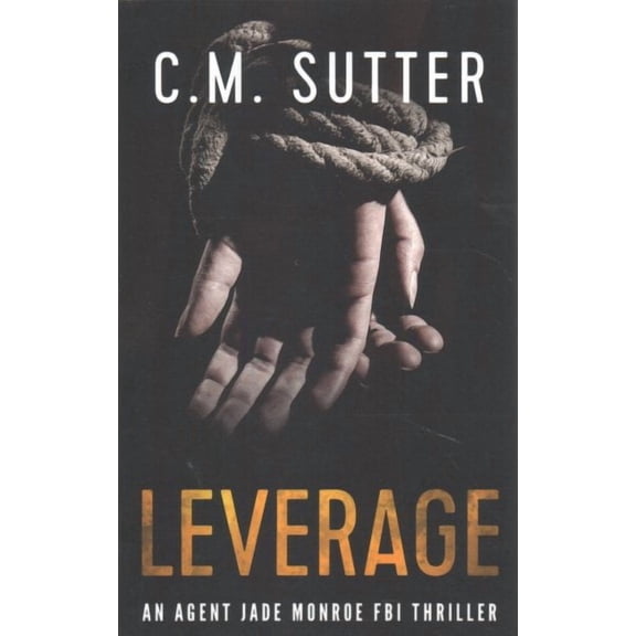 Leverage: An Agent Jade Monroe FBI Thriller (Paperback) by C M Sutter