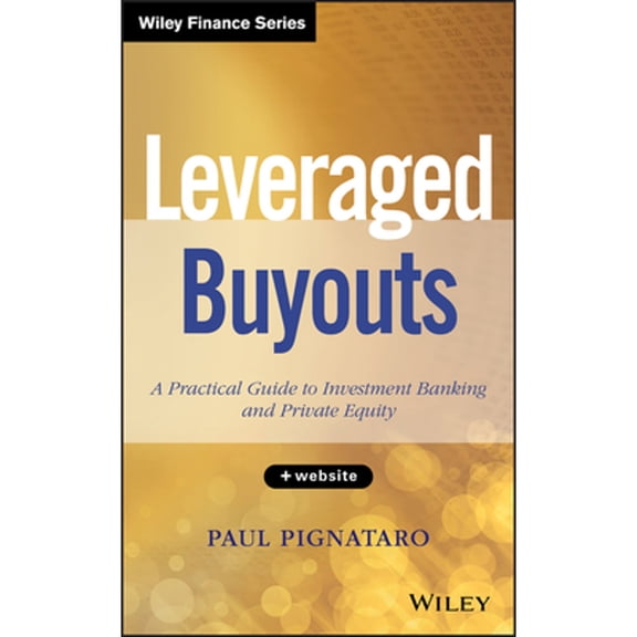 Pre-Owned Leveraged Buyouts, + Website: A Practical Guide to Investment Banking and Private Equity (Hardcover) 1118674545 9781118674543