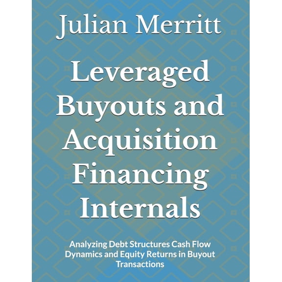 Leveraged Buyouts and Acquisition Financing Internals: Analyzing Debt Structures Cash Flow Dynamics and Equity Returns i, (Paperback)