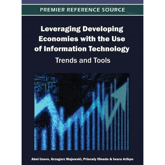 Leveraging Developing Economies with the Use of Information Technology: Trends and Tools (Hardcover)