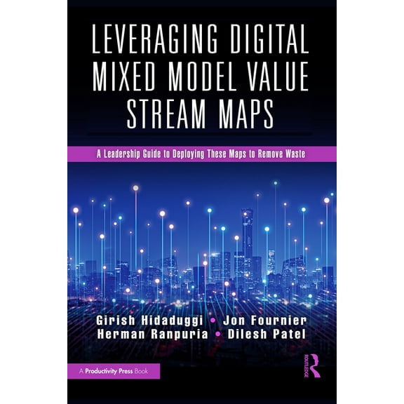 Leveraging Digital Mixed Model Value Stream Maps: A Leadership Guide to Deploying These Maps to Remove Waste, (Paperback)