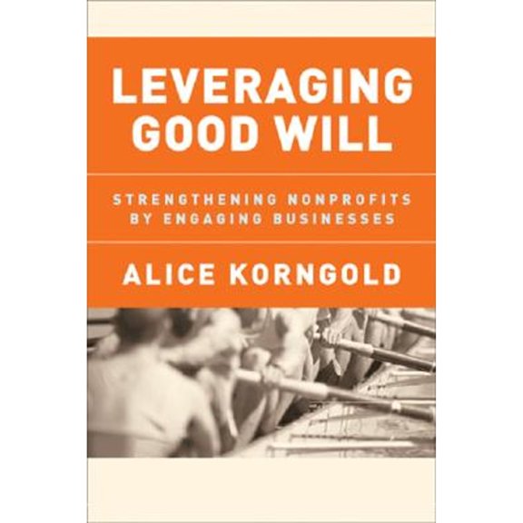 Pre-Owned Leveraging Good Will: Strengthening Nonprofits by Engaging Businesses (Hardcover) 0787973610 9780787973612
