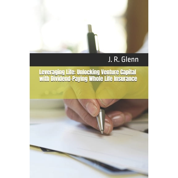 Whole Life Insurance Wealth Tools Leveraging Life: Unlocking Venture Capital with Dividend-Paying Whole Life Insurance, (Paperback)
