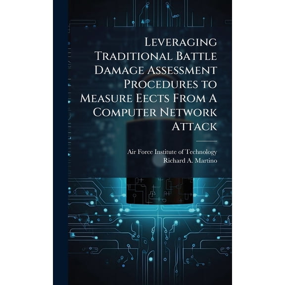 Leveraging Traditional Battle Damage Assessment Procedures to Measure Eects From A Computer Network Attack, (Hardcover)