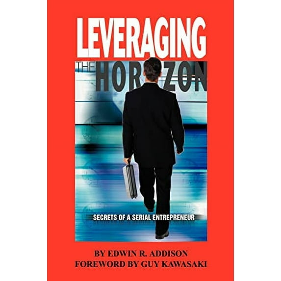 Leveraging the Horizon: Secrets of a Serial Entrepreneur Paperback Edwin Addison