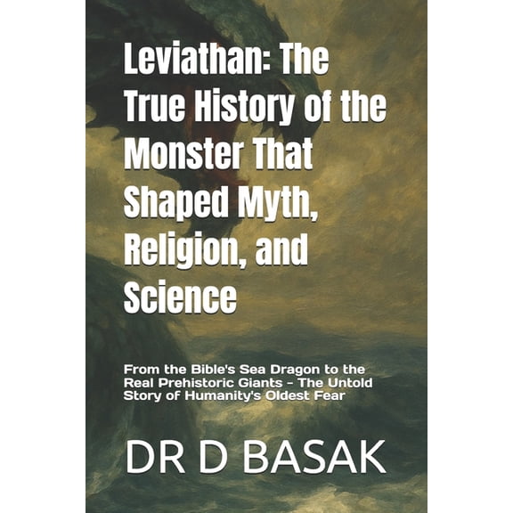 Leviathan: The True History of the Monster That Shaped Myth, Religion, and Science: From the Bible's Sea Dragon to , (Paperback)