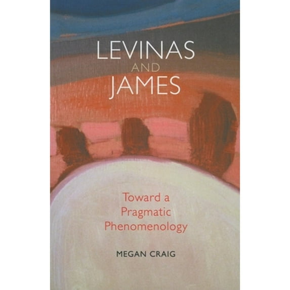 Pre-Owned Levinas and James: Toward a Pragmatic Phenomenology (Paperback) 0253222389 9780253222381