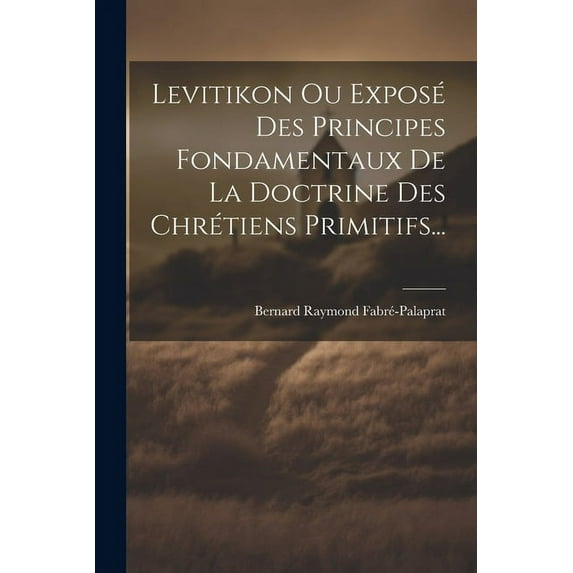 Levitikon Ou Exposé Des Principes Fondamentaux De La Doctrine Des Chrétiens Primitifs... (Paperback)