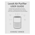 thumbnail image 1 of Levoit Air Purifier User Guide: A Simple Step-by-Step Manual for Setup, Operation, Troubleshooting, Smart Features, Filt, (Paperback), 1 of 1