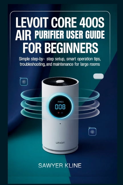 Smart Home Essentials Levoit Core 400S Air Purifier User Guide for Beginners: Simple Step-by-Step Setup, Smart Operation Tips, Troubleshooting, (Paperback)