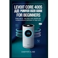 thumbnail image 1 of Smart Home Essentials Levoit Core 400S Air Purifier User Guide for Beginners: Simple Step-by-Step Setup, Smart Operation Tips, Troubleshooting, (Paperback), 1 of 1