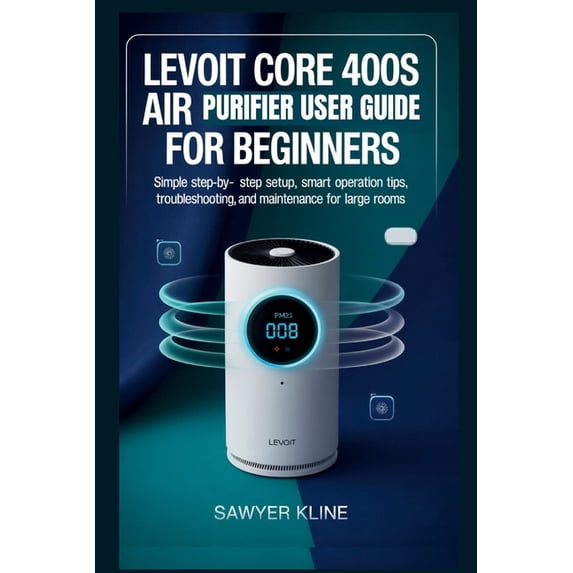 Smart Home Essentials Levoit Core 400S Air Purifier User Guide for Beginners: Simple Step-by-Step Setup, Smart Operation Tips, Troubleshooting, (Paperback)