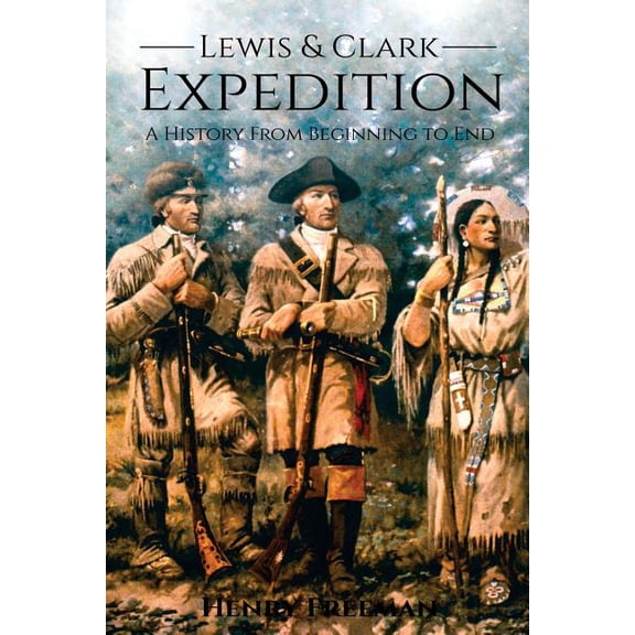 Lewis and Clark Expedition: A History From Beginning to End (Paperback) by Henry Freeman