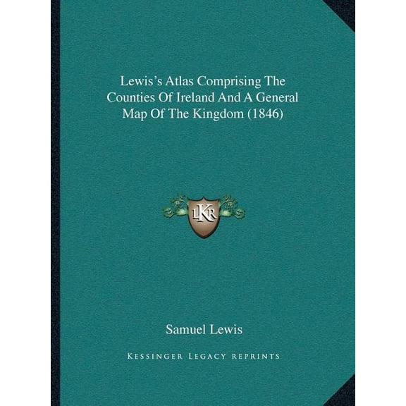 Lewis's Atlas Comprising The Counties Of Ireland And A General Map Of The Kingdom (1846), (Paperback)