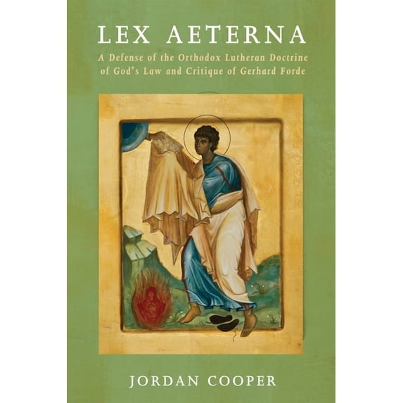 Lex Aeterna: A Defense of the Orthodox Lutheran Doctrine of God's Law and Critique of Gerhard Forde, (Hardcover)