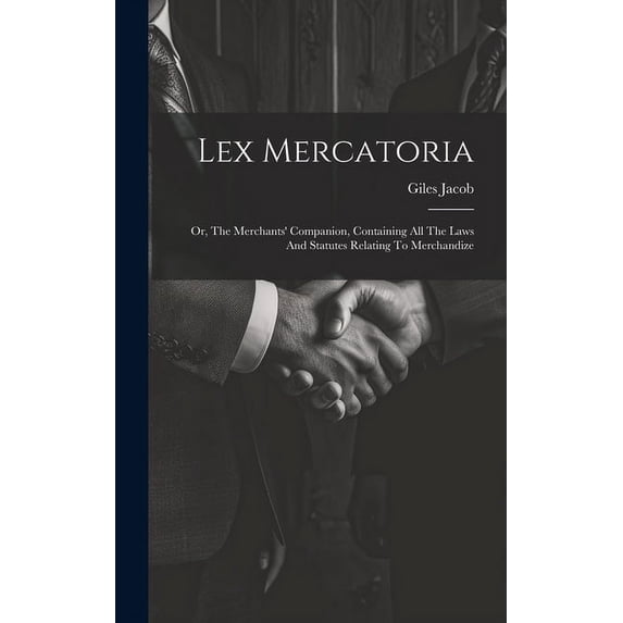 Lex Mercatoria: Or, The Merchants' Companion, Containing All The Laws And Statutes Relating To Merchandize (Hardcover)