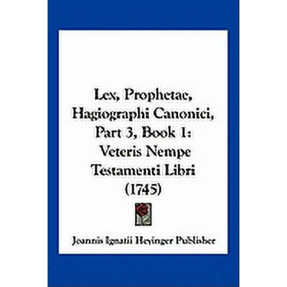 Lex, Prophetae, Hagiographi Canonici, Part 3, Book 1 : Veteris Nempe Testamenti Libri (1745) (Paperback)