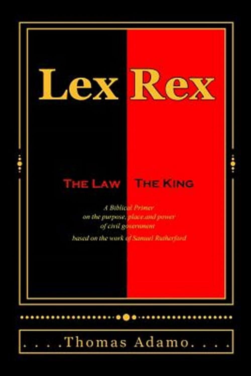 Lex Rex : The Law, the King: a Biblical Primer on the Purpose, Place ...
