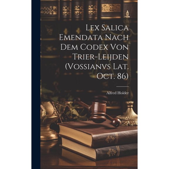 Lex Salica Emendata Nach Dem Codex Von Trier-Leijden (Vossianvs Lat. Oct. 86) (Hardcover)