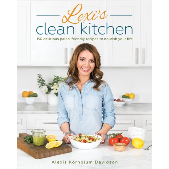 Lexi's Clean Kitchen: 150 Delicious Paleo-Friendly Recipes to Nourish Your Life, (Paperback)