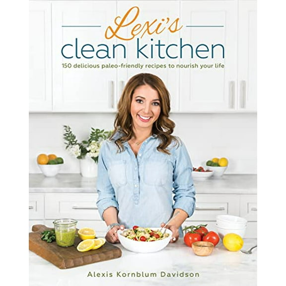 Pre-Owned Lexi's Clean Kitchen: 150 Delicious Paleo-Friendly Recipes to Nourish Your Life (Paperback) 1628601086 9781628601084