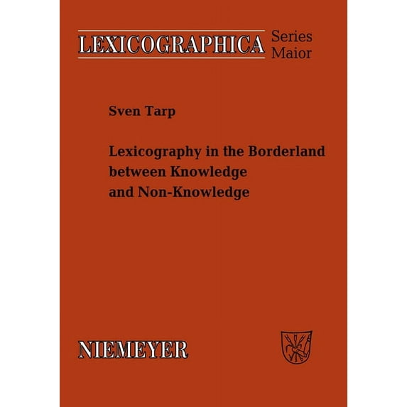 Lexicographica. Series Maior Lexicography in the Borderland Between Knowledge and Non-Knowledge: General Lexicographical Theory with Particular Focus, Book 134, (Paperback)