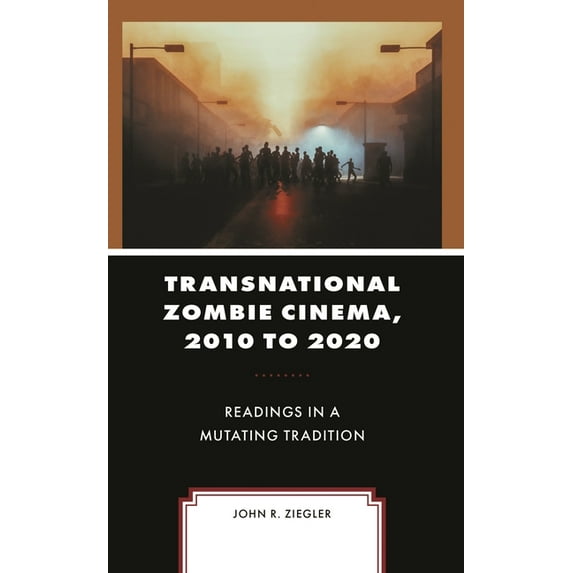 Research in Horror Studies Transnational Zombie Cinema, 2010 to 2020: Readings in a Mutating Tradition, (Hardcover)