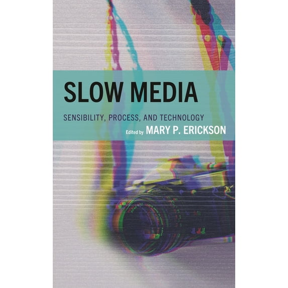 Bloomsbury Studies in Communication and Slow Media: Sensibility, Process, and Technology, (Hardcover)