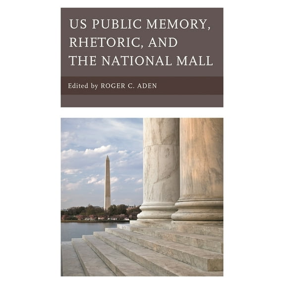 Bloomsbury Studies in Contemporary Rheto Us Public Memory, Rhetoric, and the National Mall, (Hardcover)