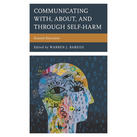 Bloomsbury Studies in Health Communicati Communicating With, About, and Through Self-Harm: Scarred Discourse, Book 4, (Paperback)