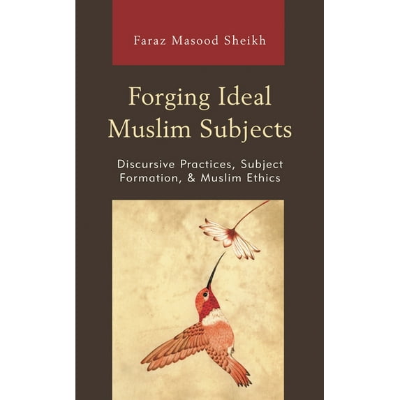 Lexington Studies in Islamic Thought Forging Ideal Muslim Subjects: Discursive Practices, Subject Formation, & Muslim Ethics, (Hardcover)