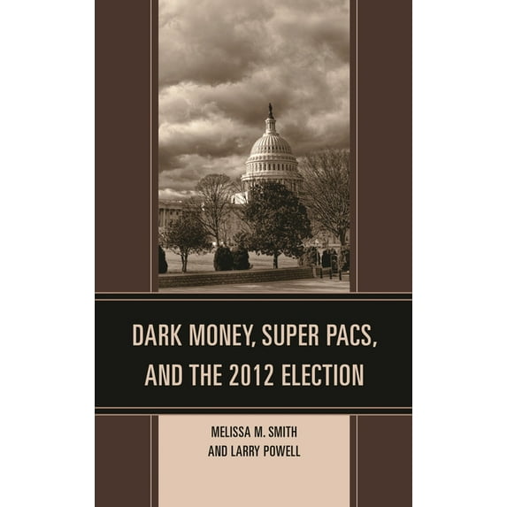 Bloomsbury Studies in Political Communic Dark Money, Super Pacs, and the 2012 Election, (Paperback)