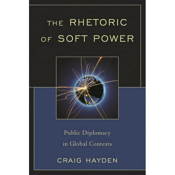 Lexington Studies in Political Communica Rhetoric of Soft Power: Public Diplomacy in Global Contexts, (Paperback)